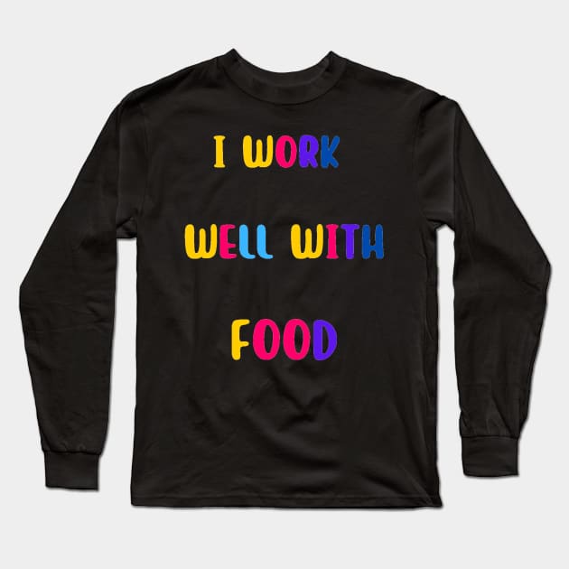 I Work Well With Food Long Sleeve T-Shirt by Arti Jet